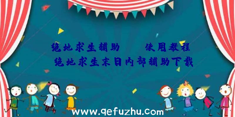 「绝地求生辅助pubg使用教程」|绝地求生末日内部辅助下载